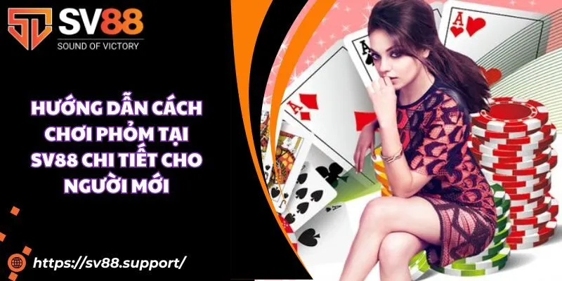 Hướng dẫn cách chơi phỏm tại SV88 chi tiết cho người mới