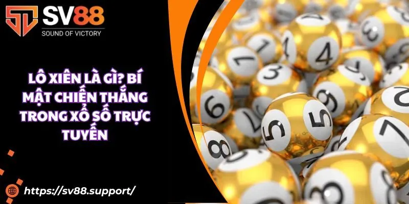 Lô xiên là gì? Bí mật chiến thắng trong xổ số trực tuyến