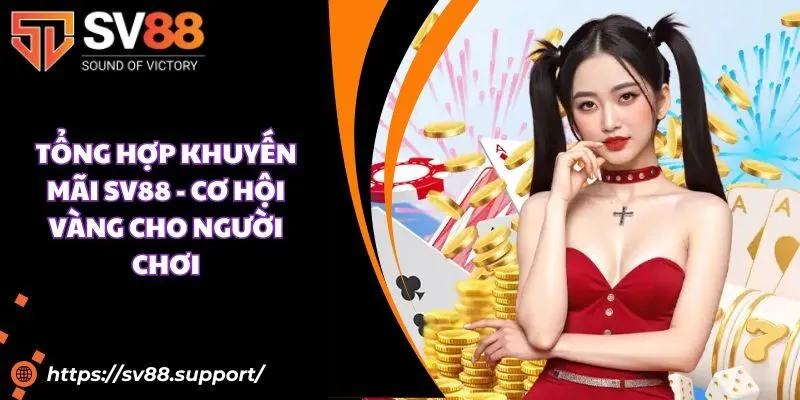 Tổng hợp khuyến mãi SV88 - Cơ hội vàng cho người chơi