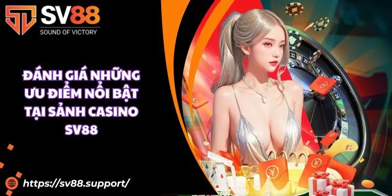 Đánh giá những ưu điểm nổi bật tại sảnh casino SV88