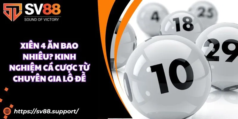 Xiên 4 ăn bao nhiêu? Kinh nghiệm cá cược từ chuyên gia lô đề